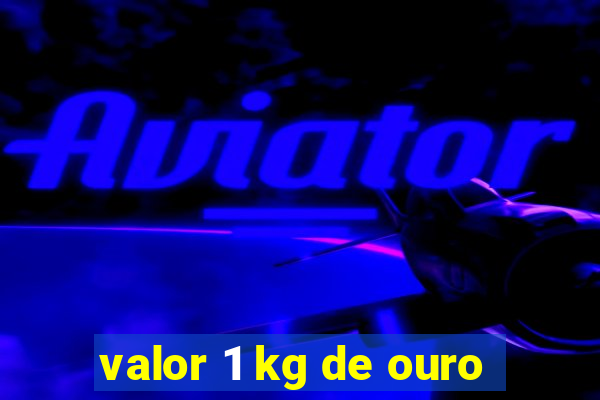 valor 1 kg de ouro